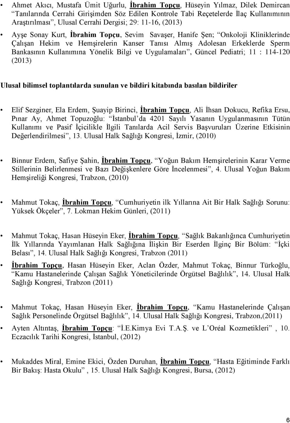 Kullanımına Yönelik Bilgi ve Uygulamaları, Güncel Pediatri; 11 : 114-120 (2013) Ulusal bilimsel toplantılarda sunulan ve bildiri kitabında basılan bildiriler Elif Sezginer, Ela Erdem, Şuayip Birinci,