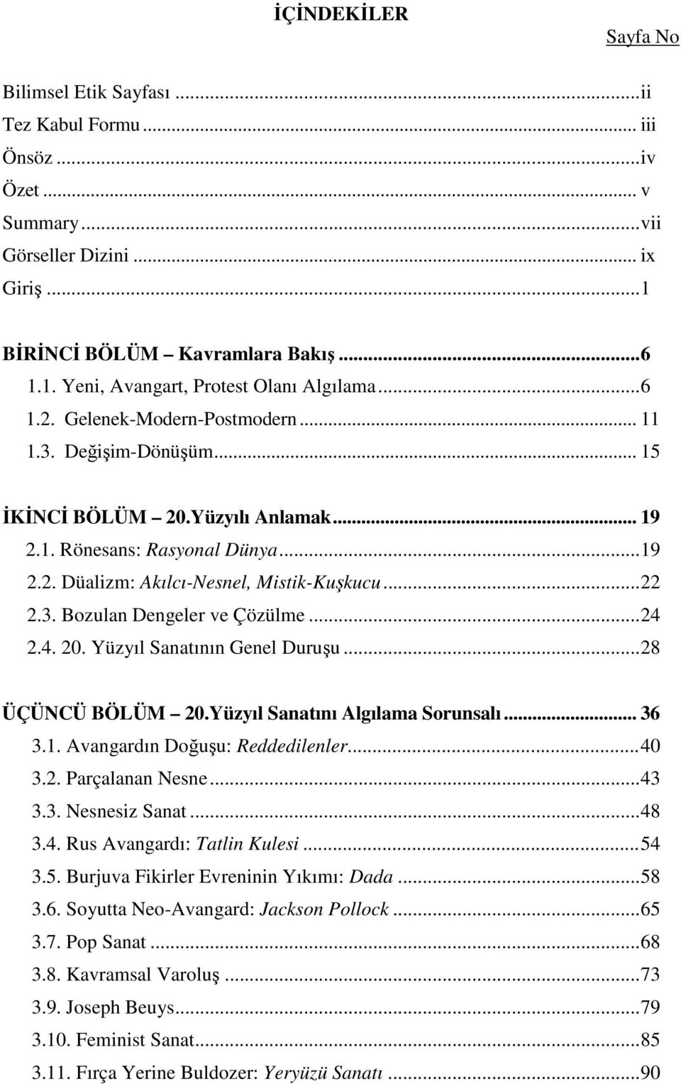 ..24 2.4. 20. Yüzyıl Sanatının Genel Duruşu...28 ÜÇÜNCÜ BÖLÜM 20.Yüzyıl Sanatını Algılama Sorunsalı... 36 3.1. Avangardın Doğuşu: Reddedilenler...40 3.2. Parçalanan Nesne...43 3.3. Nesnesiz Sanat.