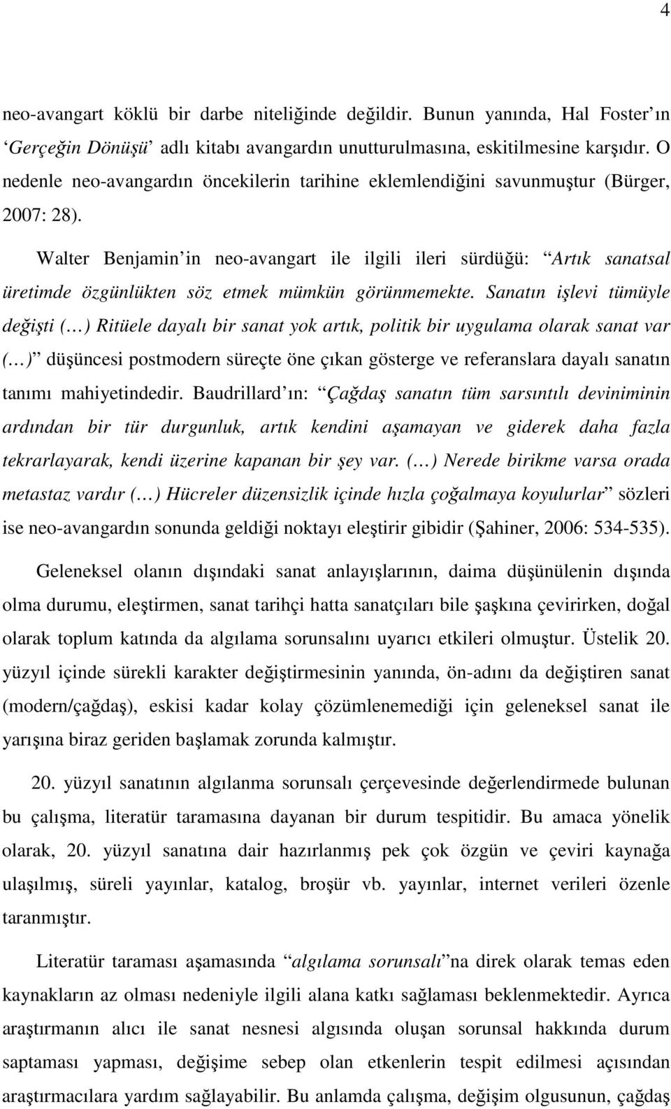 Walter Benjamin in neo-avangart ile ilgili ileri sürdüğü: Artık sanatsal üretimde özgünlükten söz etmek mümkün görünmemekte.