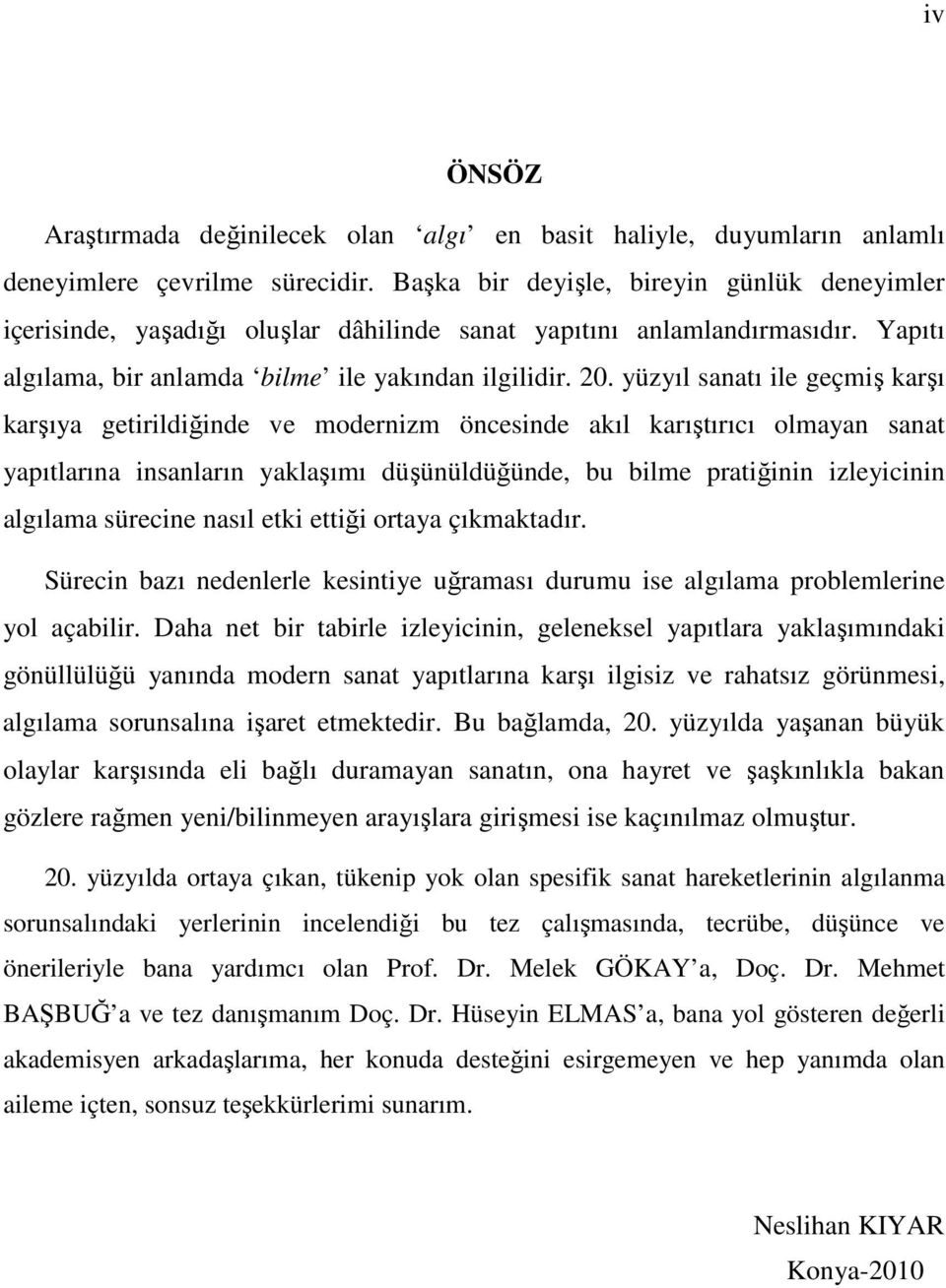 yüzyıl sanatı ile geçmiş karşı karşıya getirildiğinde ve modernizm öncesinde akıl karıştırıcı olmayan sanat yapıtlarına insanların yaklaşımı düşünüldüğünde, bu bilme pratiğinin izleyicinin algılama