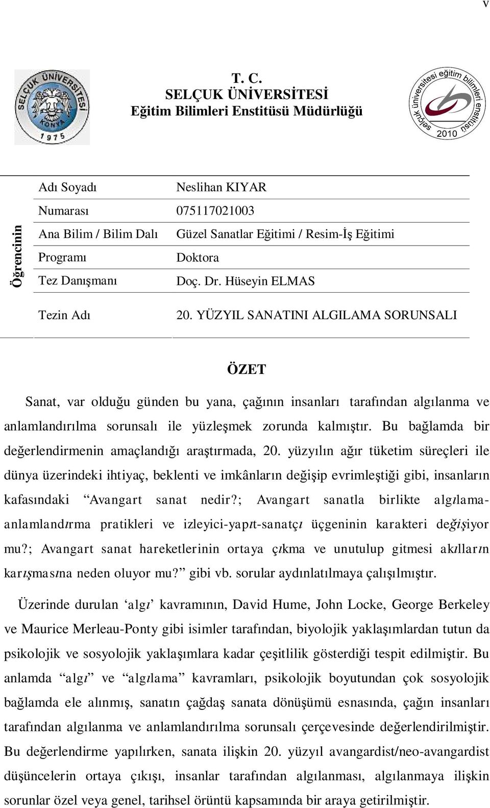 Doç. Dr. Hüseyin ELMAS Tezin Ad 20. YÜZYIL SANATINI ALGILAMA SORUNSALI ÖZET Sanat, var oldu u günden bu yana, ça n insanlar taraf ndan alg lanma ve anlamland lma sorunsal ile yüzle mek zorunda kalm r.