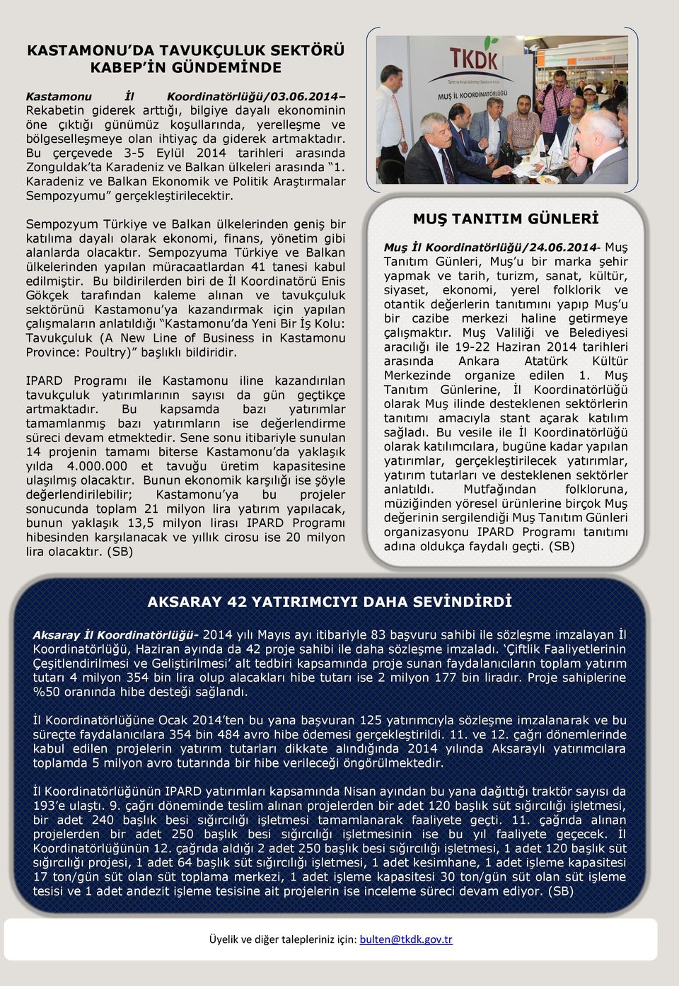 Bu çerçevede 3-5 Eylül 2014 tarihleri arasında Zonguldak ta Karadeniz ve Balkan ülkeleri arasında 1. Karadeniz ve Balkan Ekonomik ve Politik Araştırmalar Sempozyumu gerçekleştirilecektir.