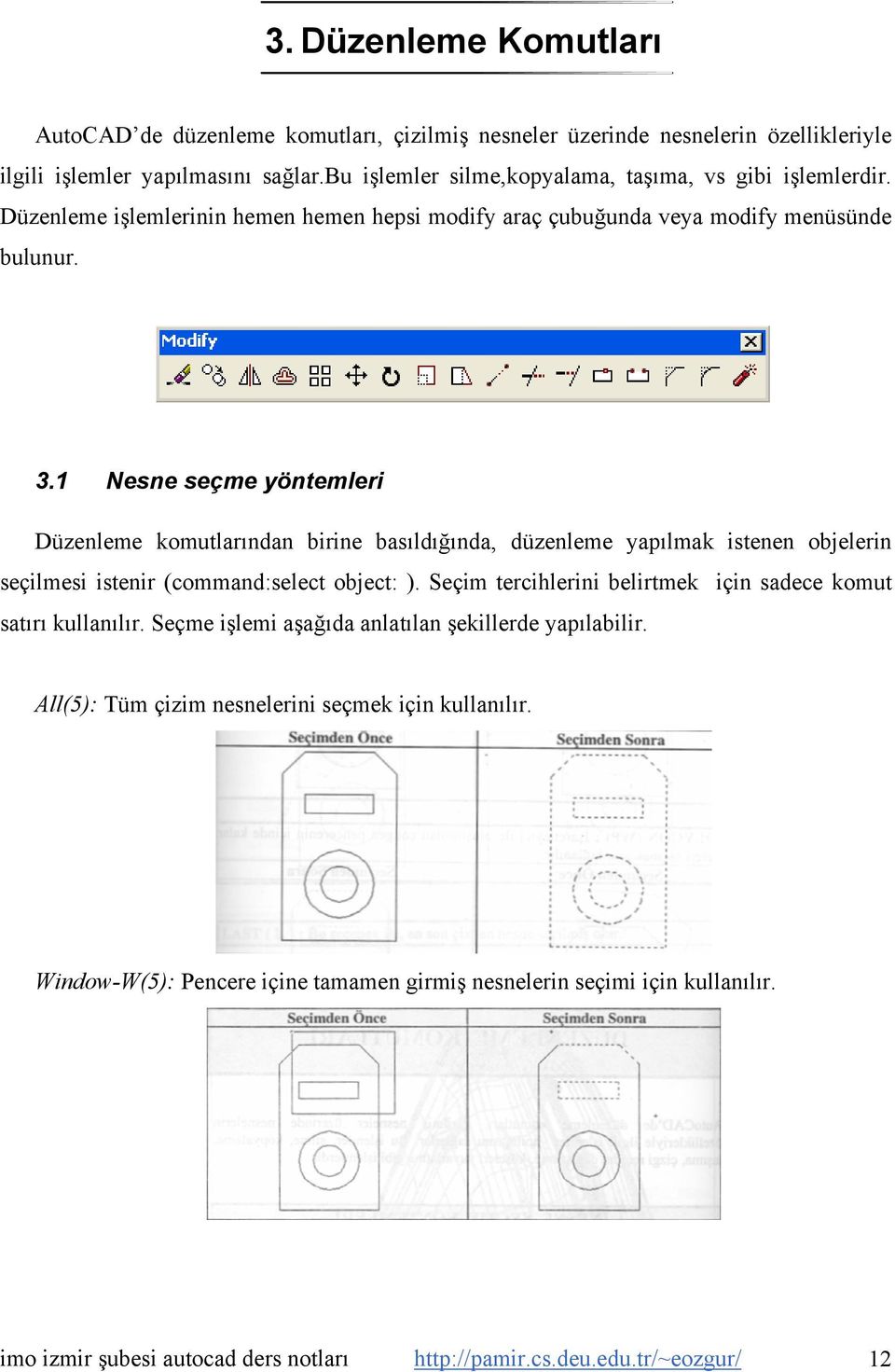 1 Nesne seçme yöntemleri Düzenleme komutlarından birine basıldığında, düzenleme yapılmak istenen objelerin seçilmesi istenir (command:select object: ).