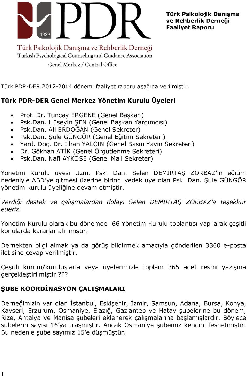 İlhan YALÇIN (Genel Basın Yayın Sekreteri) Dr. Gökhan ATİK (Genel Örgütlenme Sekreteri) Psk.Dan. Nafi AYKÖSE (Genel Mali Sekreter) Yönetim Kurulu üyesi Uzm. Psk. Dan.