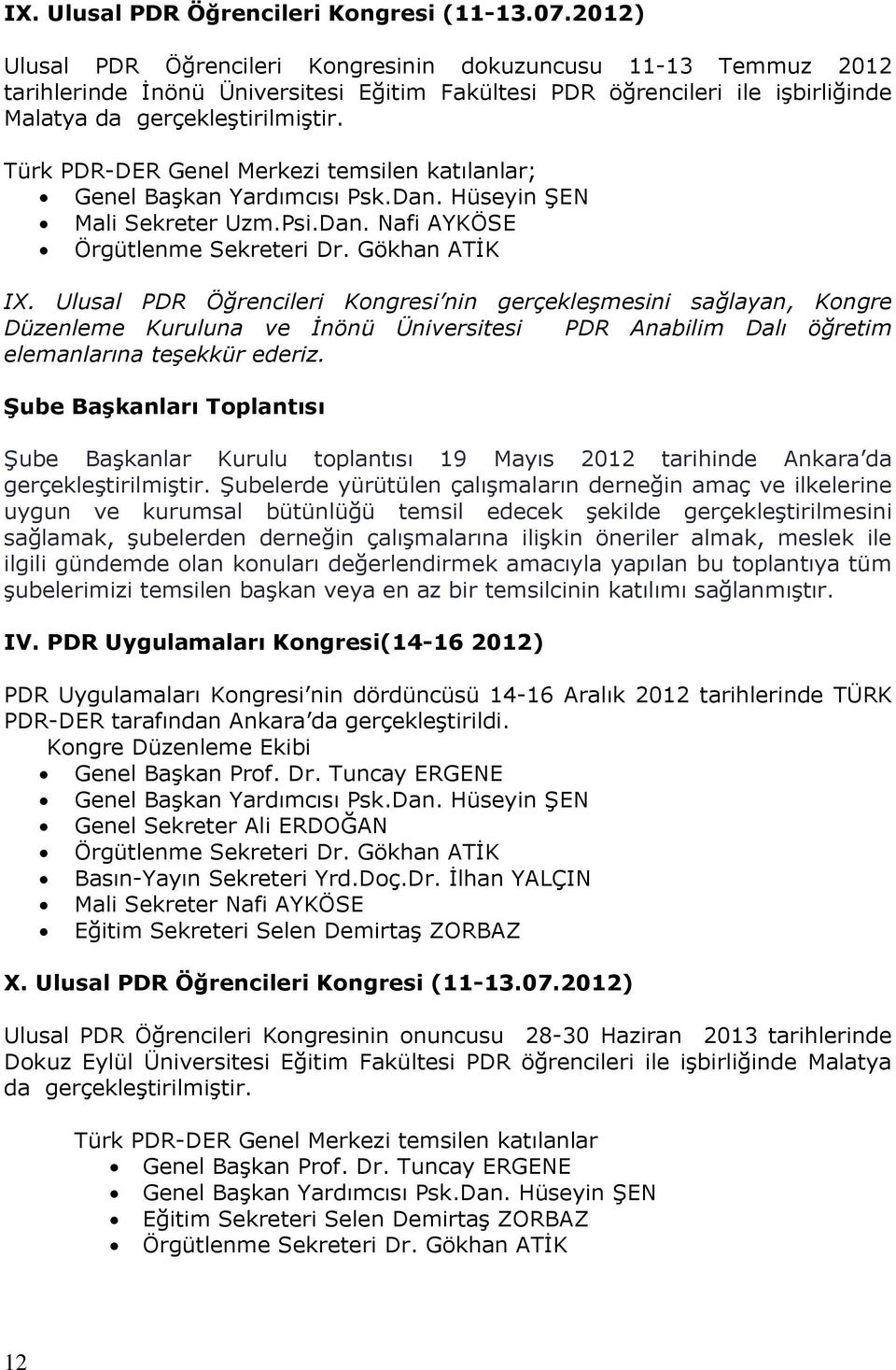 Türk PDR-DER Genel Merkezi temsilen katılanlar; Genel Başkan Yardımcısı Psk.Dan. Hüseyin ŞEN Mali Sekreter Uzm.Psi.Dan. Nafi AYKÖSE Örgütlenme Sekreteri Dr. Gökhan ATİK IX.