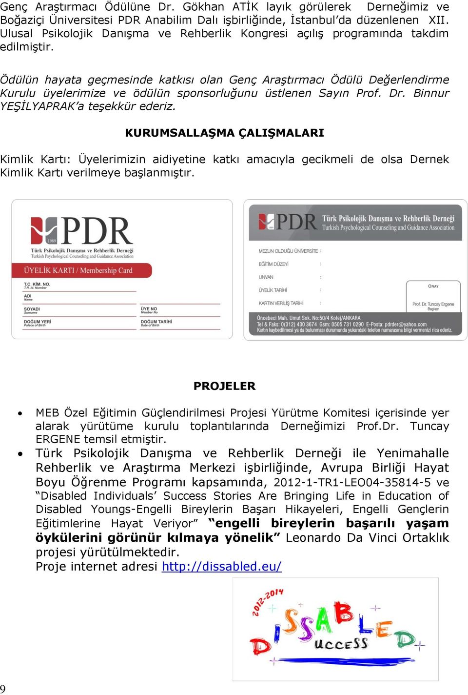 Ödülün hayata geçmesinde katkısı olan Genç Araştırmacı Ödülü Değerlendirme Kurulu üyelerimize ve ödülün sponsorluğunu üstlenen Sayın Prof. Dr. Binnur YEŞİLYAPRAK a teşekkür ederiz.