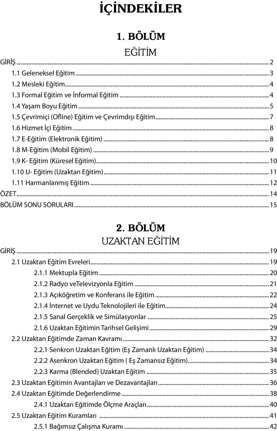 10 U- Eğitim (Uzaktan Eğitim)... 11 1.11 Harmanlanmış Eğitim... 12 ÖZET... 14 BÖLÜM SONU SORULARI... 15 2. BÖLÜM UZAKTAN EĞİTİM GİRİŞ... 19 2.1 Uzaktan Eğitim Evreleri... 19 2.1.1 Mektupla Eğitim.