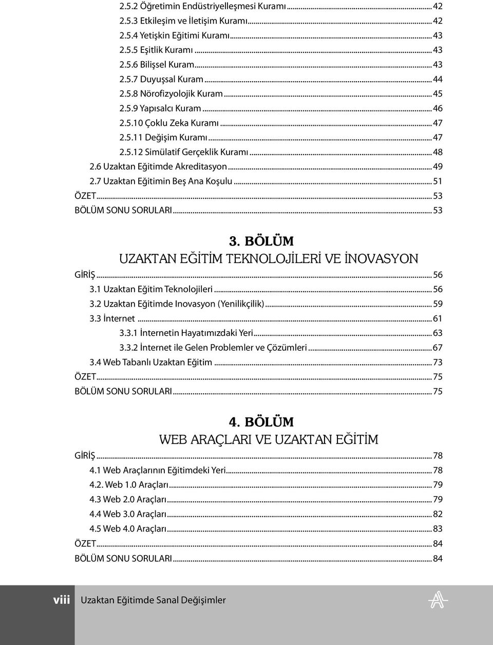 .. 49 2.7 Uzaktan Eğitimin Beş Ana Koşulu... 51 ÖZET... 53 BÖLÜM SONU SORULARI... 53 3. BÖLÜM UZAKTAN EĞİTİM TEKNOLOJİLERİ VE İNOVASYON GİRİŞ... 56 3.1 Uzaktan Eğitim Teknolojileri... 56 3.2 Uzaktan Eğitimde Inovasyon (Yenilikçilik).