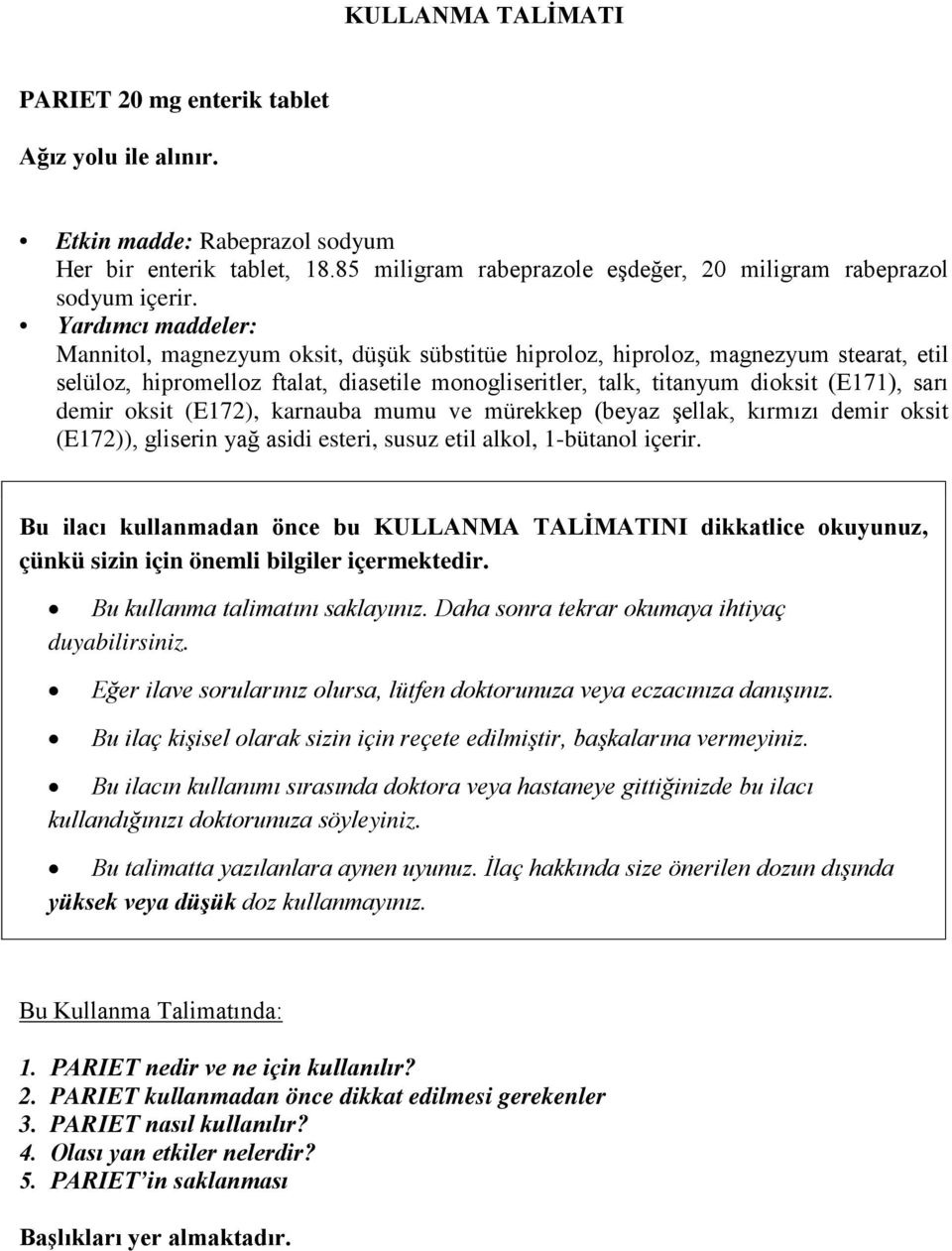 demir oksit (E172), karnauba mumu ve mürekkep (beyaz şellak, kırmızı demir oksit (E172)), gliserin yağ asidi esteri, susuz etil alkol, 1-bütanol içerir.