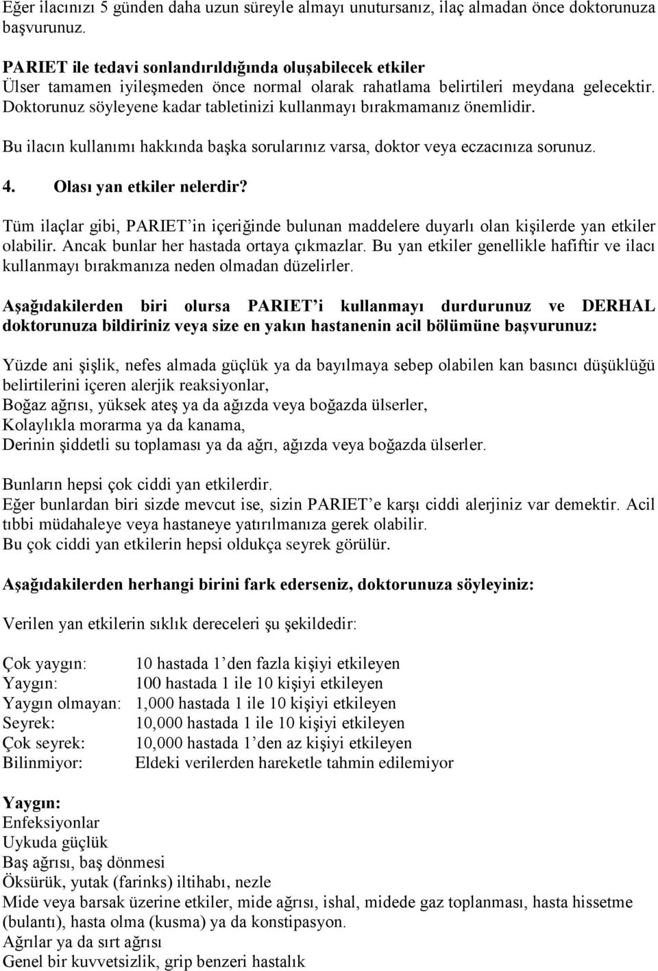 Doktorunuz söyleyene kadar tabletinizi kullanmayı bırakmamanız önemlidir. Bu ilacın kullanımı hakkında başka sorularınız varsa, doktor veya eczacınıza sorunuz. 4. Olası yan etkiler nelerdir?