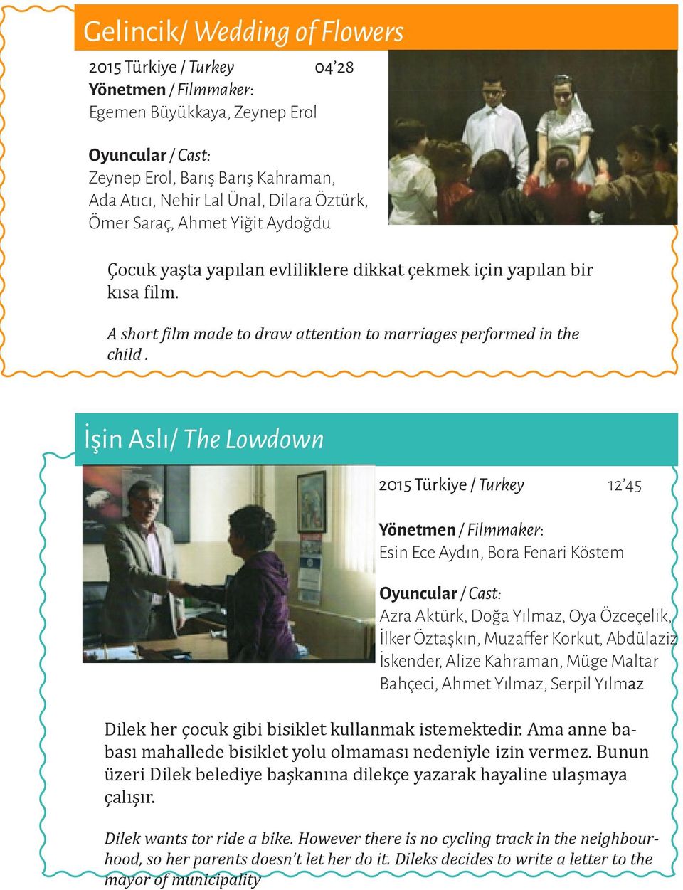 İşin Aslı/ The Lowdown 2015 Türkiye / Turkey 12 45 Yönetmen / Filmmaker: Esin Ece Aydın, Bora Fenari Köstem Oyuncular / Cast: Azra Aktürk, Doğa Yılmaz, Oya Özceçelik, İlker Öztaşkın, Muzaffer Korkut,