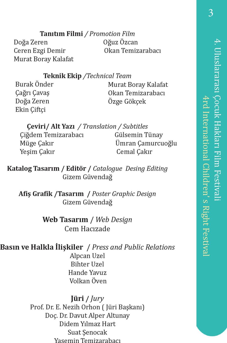 /Tasarım / Poster Graphic Design Gizem Güvendağ Web Tasarım / Web Design Cem Hacızade Murat Boray Kalafat Okan Temizarabacı Özge Gökçek Basın ve Halkla İlişkiler / Press and Public Relations Alpcan