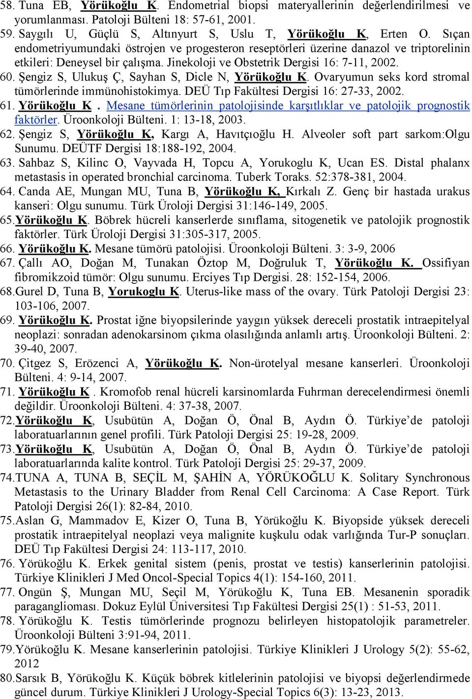 Şengiz S, Ulukuş Ç, Sayhan S, Dicle N, Yörükoğlu K. Ovaryumun seks kord stromal tümörlerinde immünohistokimya. DEÜ Tıp Fakültesi Dergisi 16: 27-33, 2002. 61. Yörükoğlu K. Mesane tümörlerinin patolojisinde karşıtlıklar ve patolojik prognostik faktörler.