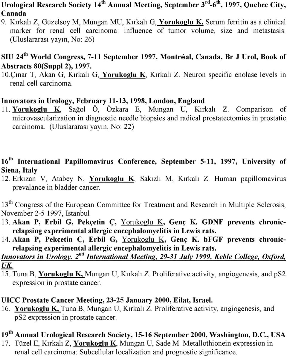 (Uluslararası yayın, No: 26) SIU 24 th World Congress, 7-11 September 1997, Montréal, Canada, Br J Urol, Book of Abstracts 80(Suppl 2), 1997. 10.Çınar T, Akan G, Kırkalı G, Yorukoglu K, Kırkalı Z.