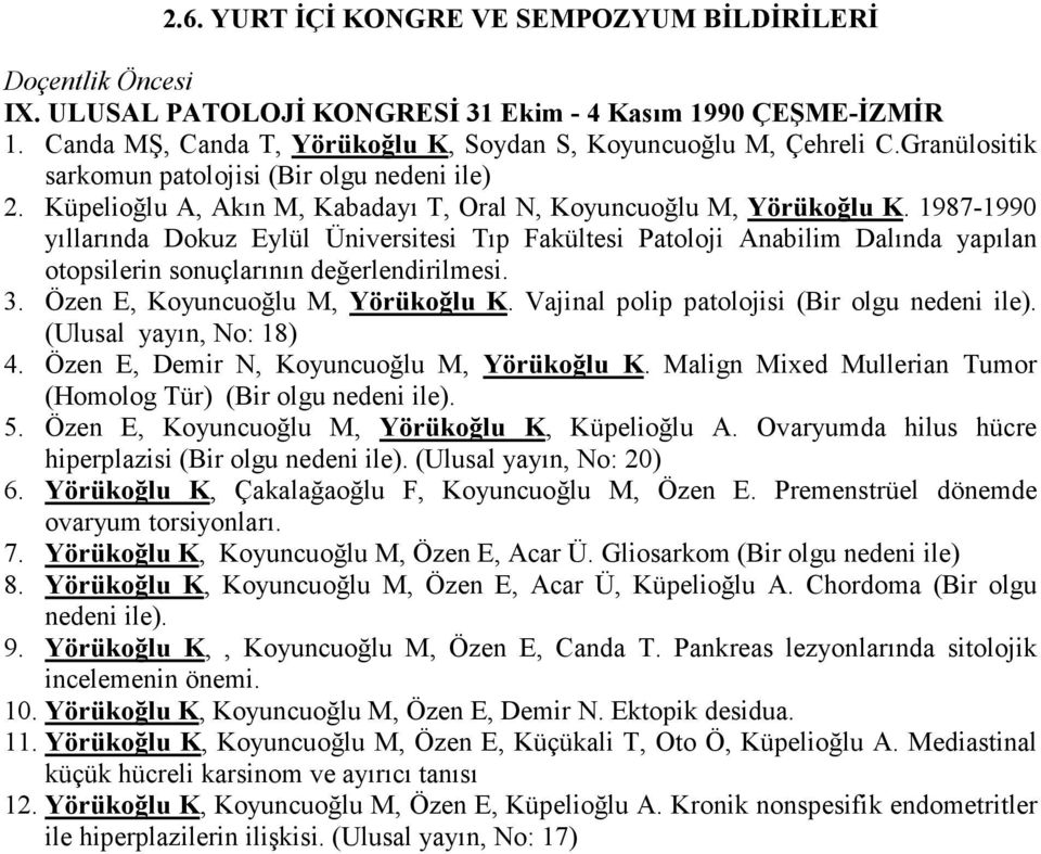 1987-1990 yıllarında Dokuz Eylül Üniversitesi Tıp Fakültesi Patoloji Anabilim Dalında yapılan otopsilerin sonuçlarının değerlendirilmesi. 3. Özen E, Koyuncuoğlu M, Yörükoğlu K.