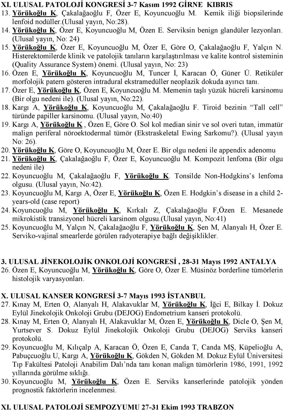 Histerektomilerde klinik ve patolojik tanıların karşılaştırılması ve kalite kontrol sisteminin (Quality Assurance System) önemi. (Ulusal yayın, No: 23) 16.