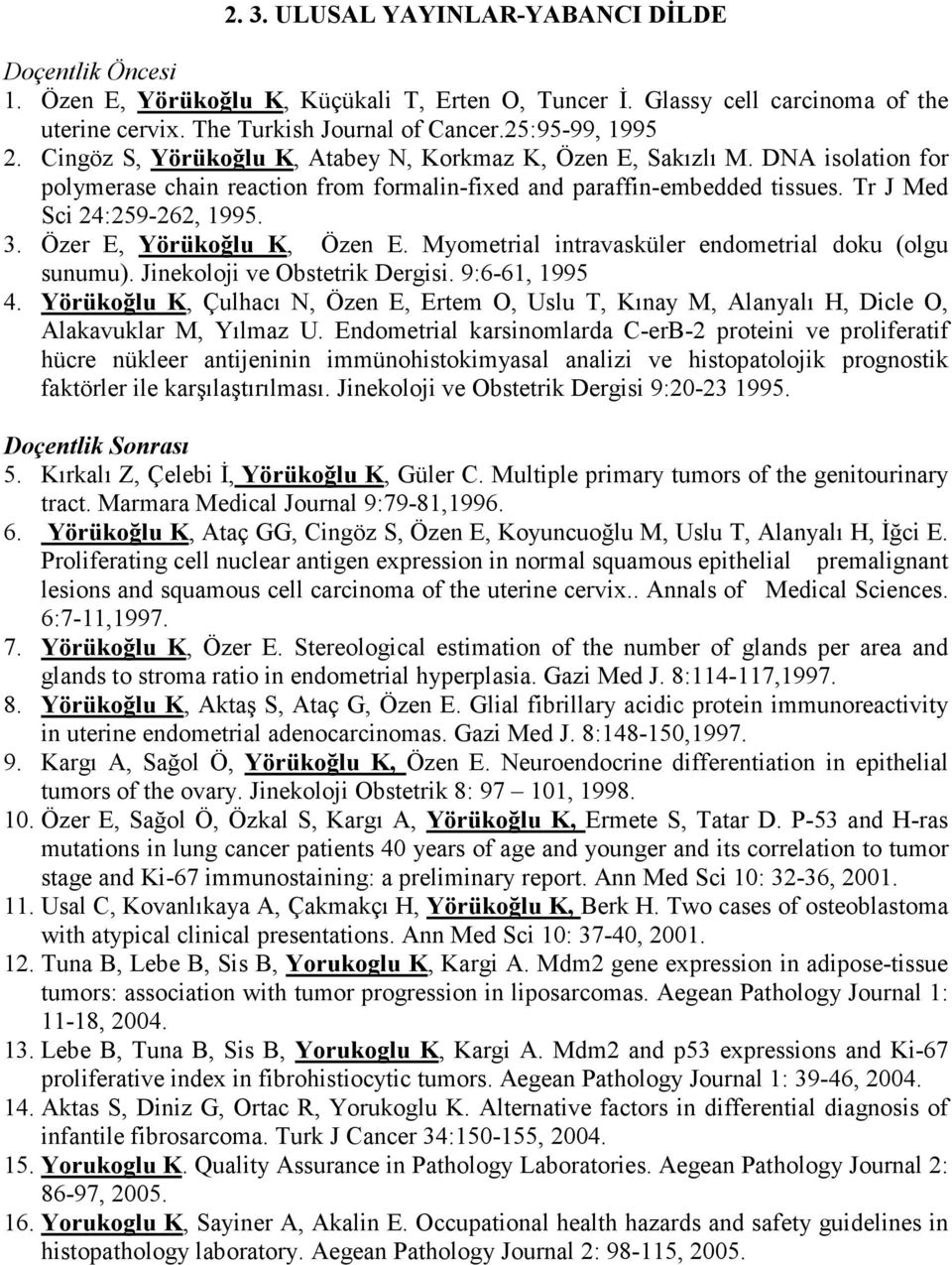 Özer E, Yörükoğlu K, Özen E. Myometrial intravasküler endometrial doku (olgu sunumu). Jinekoloji ve Obstetrik Dergisi. 9:6-61, 1995 4.