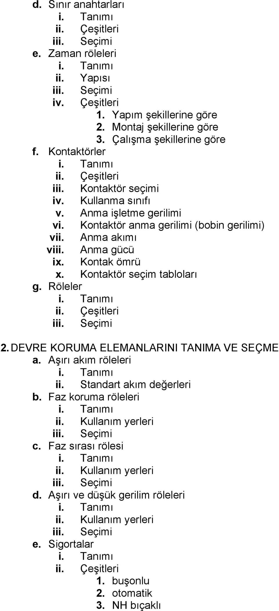 Anma gücü ix. Kontak ömrü x. Kontaktör seçim tabloları g. Röleler i. Tanımı ii. Çeşitleri iii. Seçimi 2. DEVRE KORUMA ELEMANLARINI TANIMA VE SEÇME a. Aşırı akım röleleri i. Tanımı ii. Standart akım değerleri b.