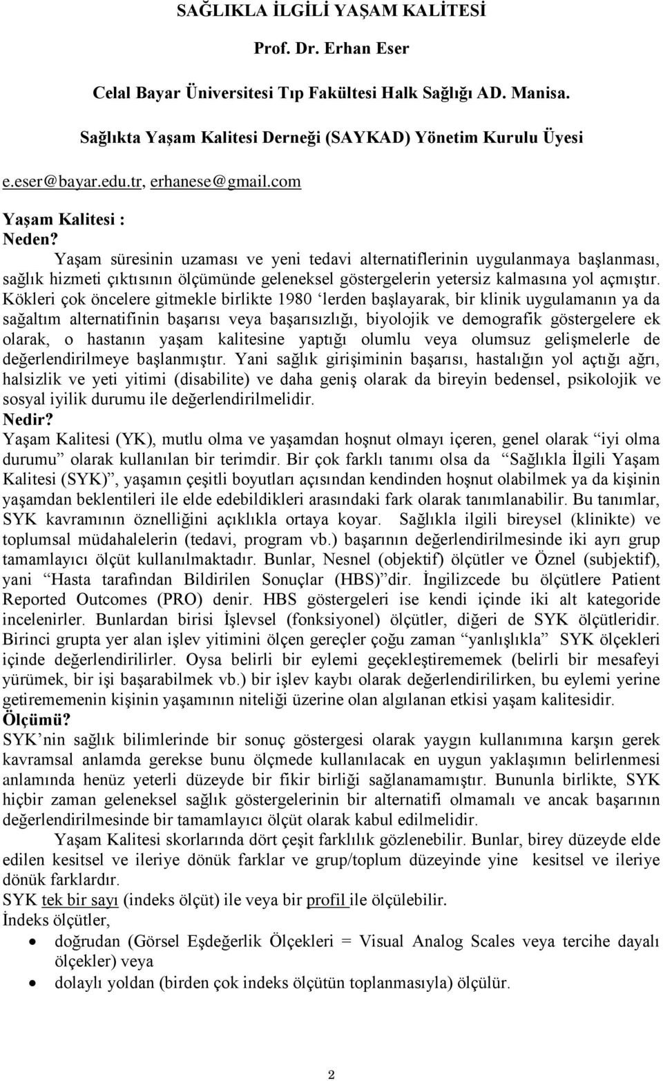 Yaşam süresinin uzaması ve yeni tedavi alternatiflerinin uygulanmaya başlanması, sağlık hizmeti çıktısının ölçümünde geleneksel göstergelerin yetersiz kalmasına yol açmıştır.