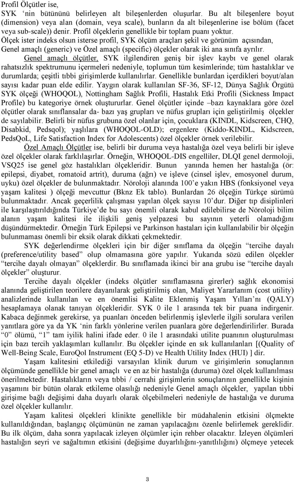 Ölçek ister indeks olsun isterse profil, SYK ölçüm araçları şekil ve görünüm açısından, Genel amaçlı (generic) ve Özel amaçlı (specific) ölçekler olarak iki ana sınıfa ayrılır.