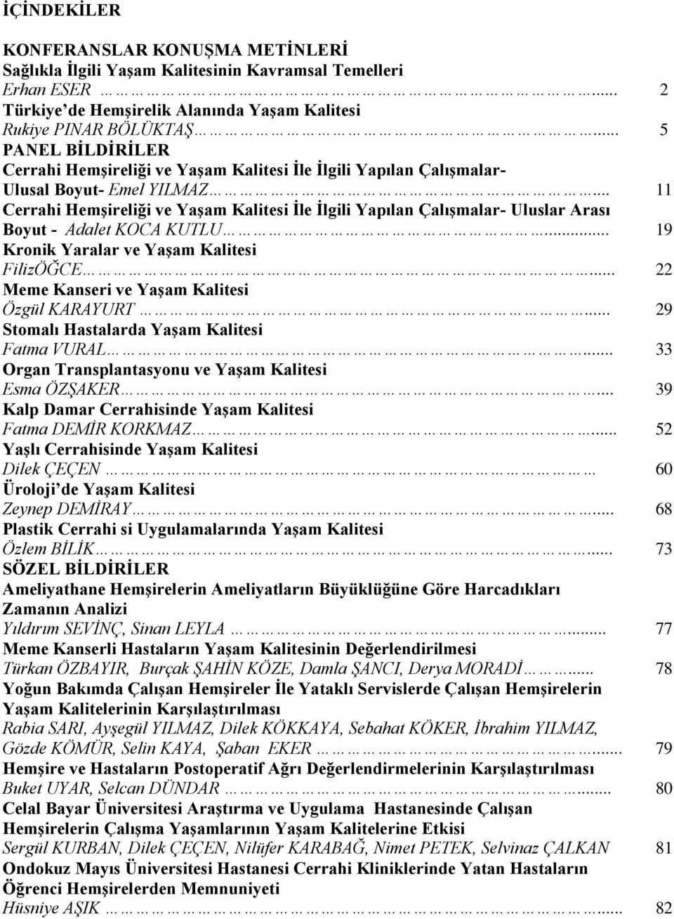 .. 11 Cerrahi Hemşireliği ve Yaşam Kalitesi İle İlgili Yapılan Çalışmalar- Uluslar Arası Boyut - Adalet KOCA KUTLU... 19 Kronik Yaralar ve Yaşam Kalitesi FilizÖĞCE.