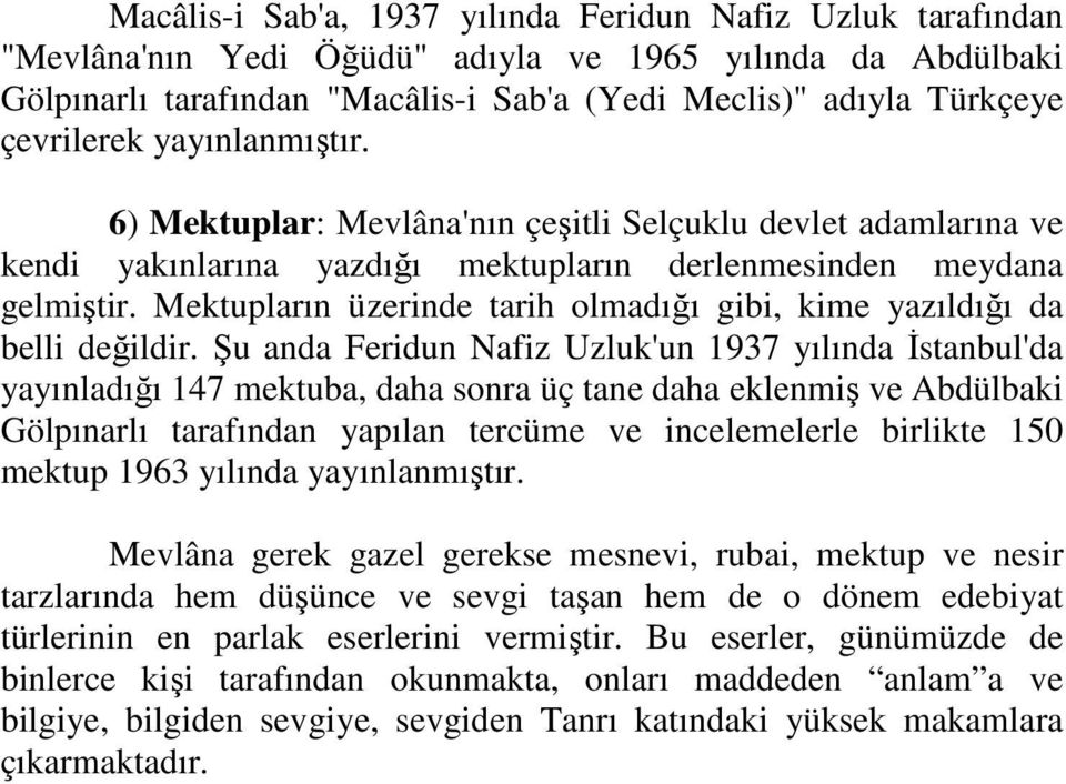 Mektupların üzerinde tarih olmadığı gibi, kime yazıldığı da belli değildir.