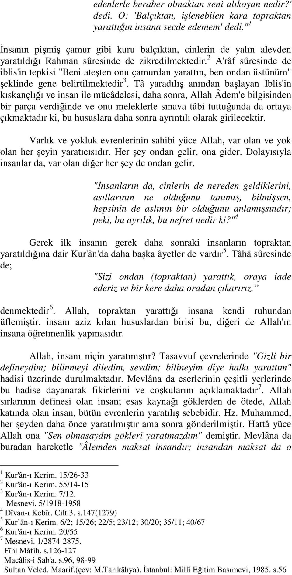 2 A'râf sûresinde de iblis'in tepkisi "Beni ateşten onu çamurdan yarattın, ben ondan üstünüm" şeklinde gene belirtilmektedir 3.