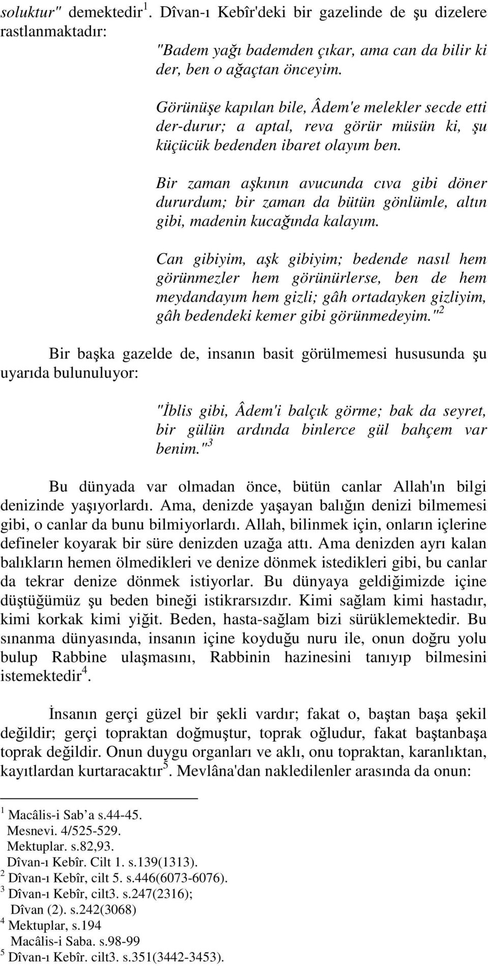 Bir zaman aşkının avucunda cıva gibi döner dururdum; bir zaman da bütün gönlümle, altın gibi, madenin kucağında kalayım.