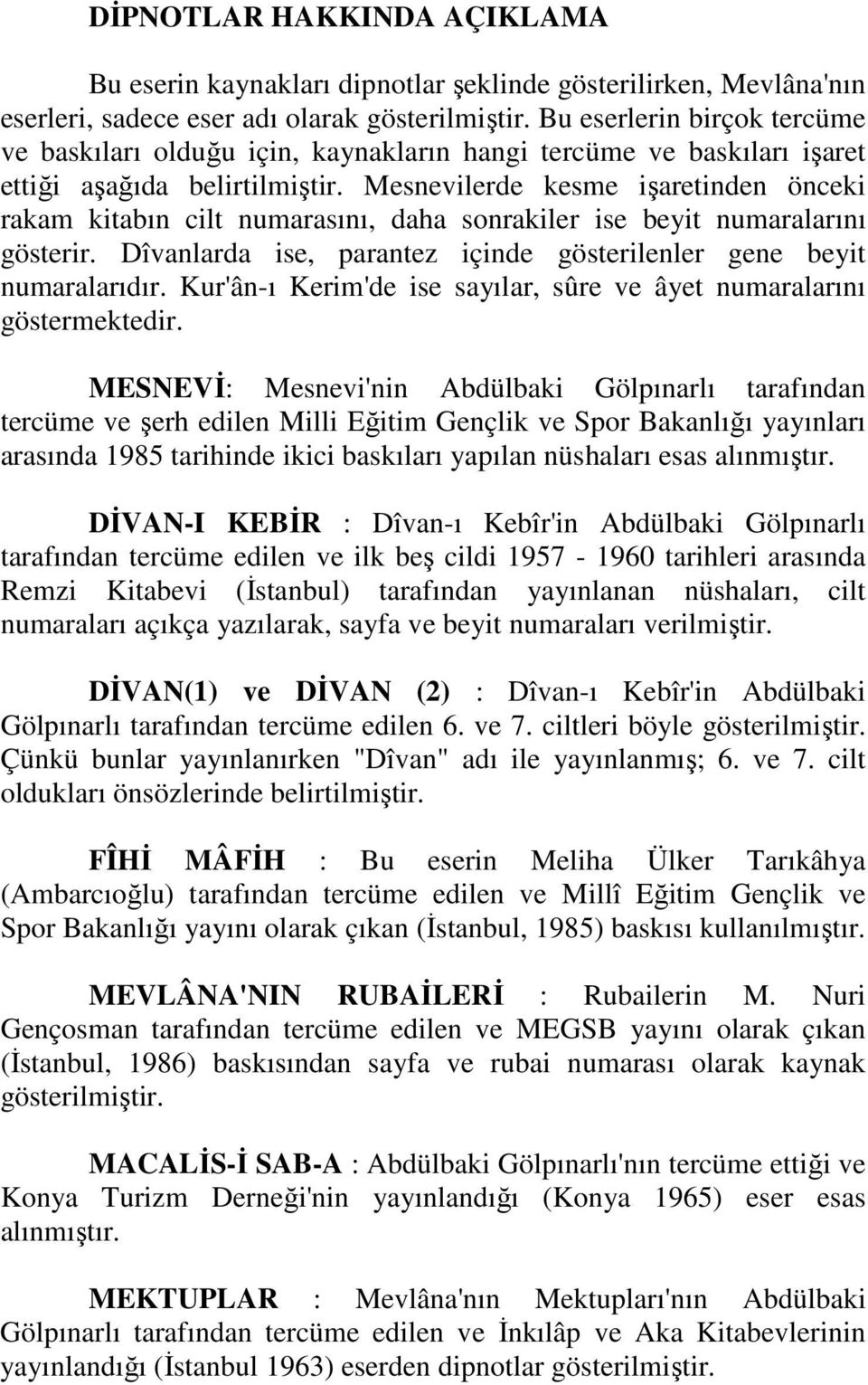 Mesnevilerde kesme işaretinden önceki rakam kitabın cilt numarasını, daha sonrakiler ise beyit numaralarını gösterir. Dîvanlarda ise, parantez içinde gösterilenler gene beyit numaralarıdır.