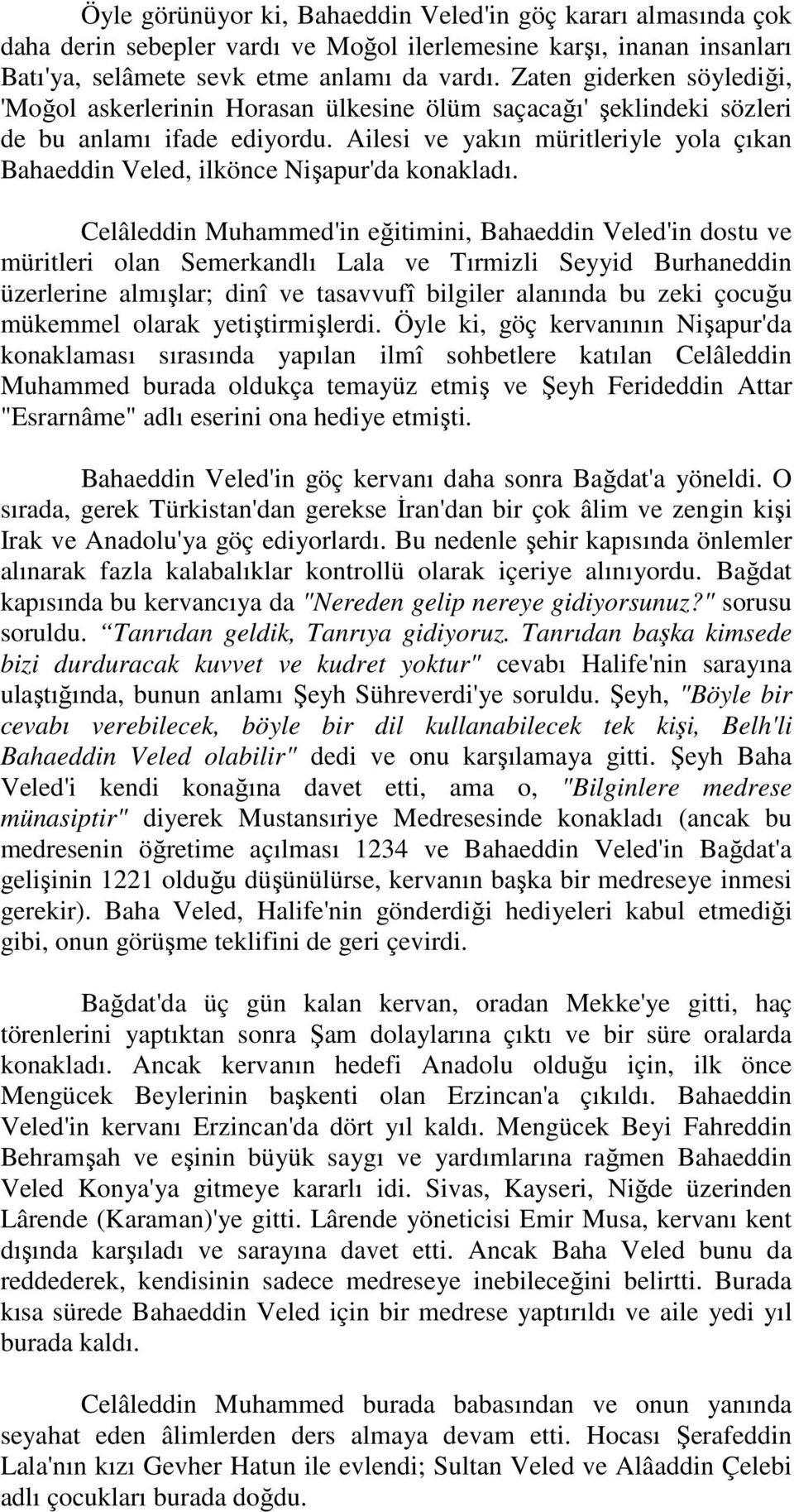 Ailesi ve yakın müritleriyle yola çıkan Bahaeddin Veled, ilkönce Nişapur'da konakladı.