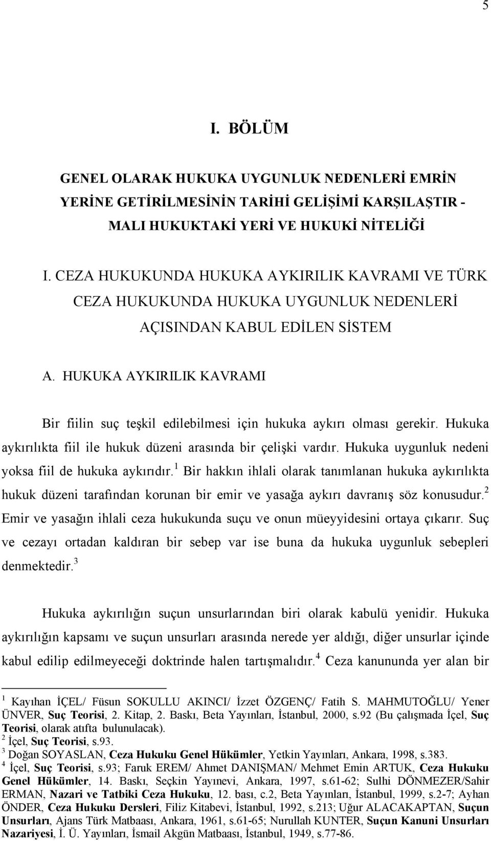 HUKUKA AYKIRILIK KAVRAMI Bir fiilin suç teşkil edilebilmesi için hukuka aykırı olması gerekir. Hukuka aykırılıkta fiil ile hukuk düzeni arasında bir çelişki vardır.