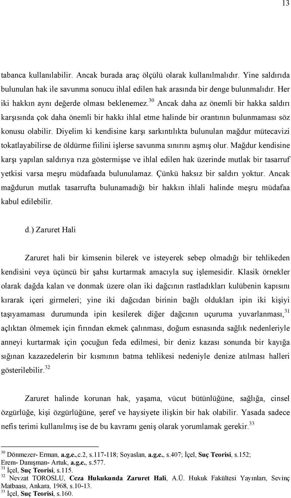 Diyelim ki kendisine karşı sarkıntılıkta bulunulan mağdur mütecavizi tokatlayabilirse de öldürme fiilini işlerse savunma sınırını aşmış olur.