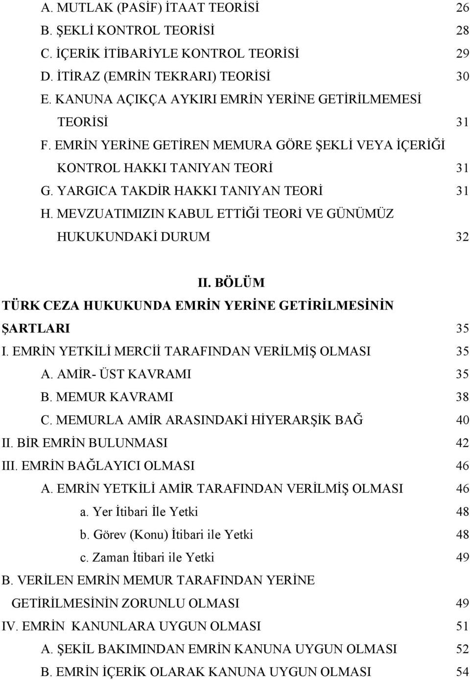 MEVZUATIMIZIN KABUL ETTİĞİ TEORİ VE GÜNÜMÜZ HUKUKUNDAKİ DURUM 32 II. BÖLÜM TÜRK CEZA HUKUKUNDA EMRİN YERİNE GETİRİLMESİNİN ŞARTLARI 35 I. EMRİN YETKİLİ MERCİİ TARAFINDAN VERİLMİŞ OLMASI 35 A.