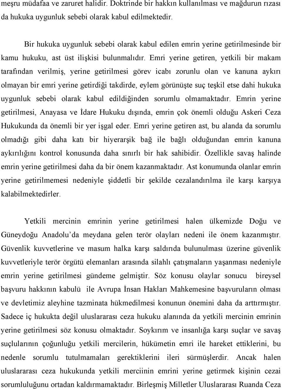 Emri yerine getiren, yetkili bir makam tarafından verilmiş, yerine getirilmesi görev icabı zorunlu olan ve kanuna aykırı olmayan bir emri yerine getirdiği takdirde, eylem görünüşte suç teşkil etse