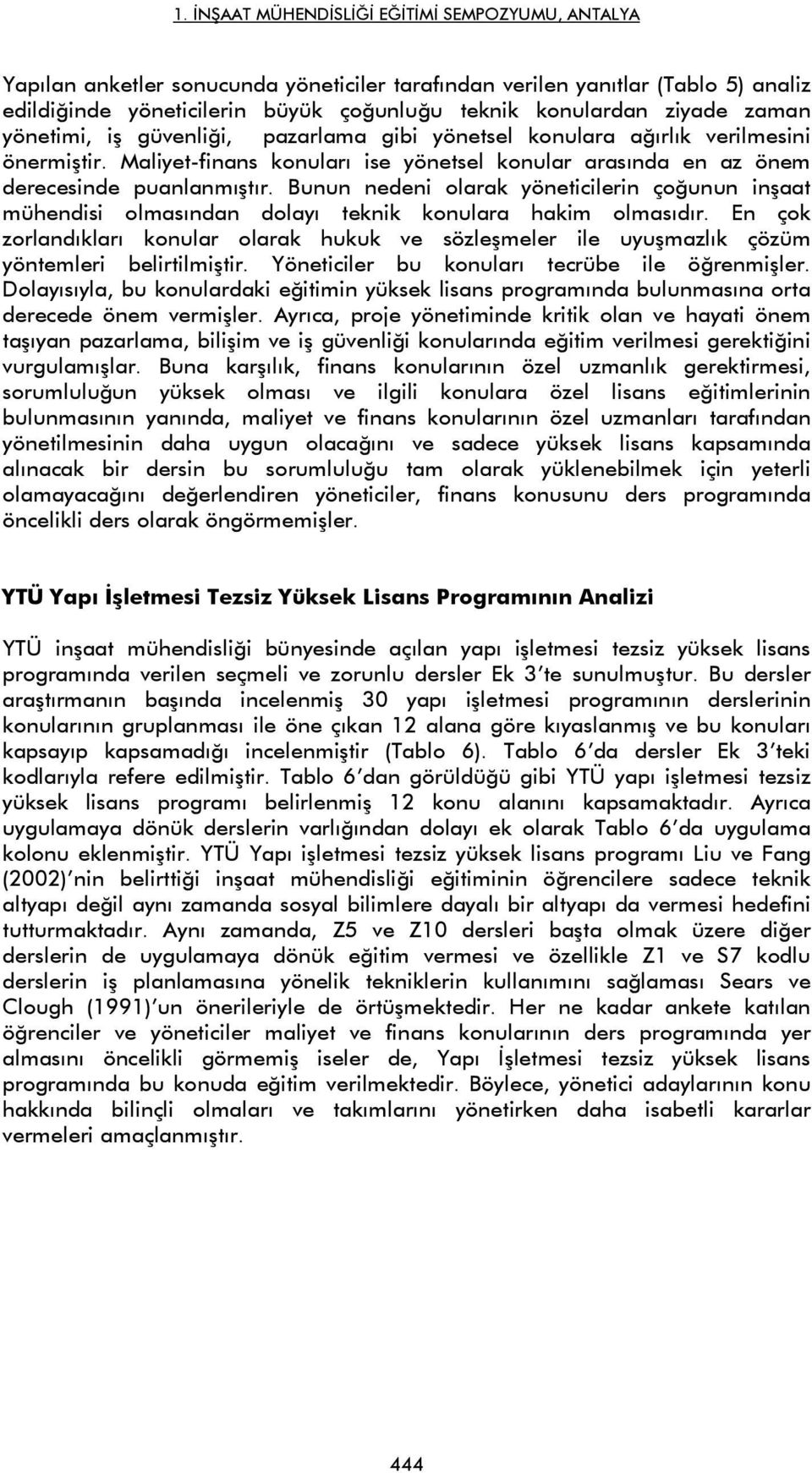 Bunun nedeni olarak yöneticilerin çoğunun inşaat mühendisi olmasından dolayı teknik konulara hakim olmasıdır.