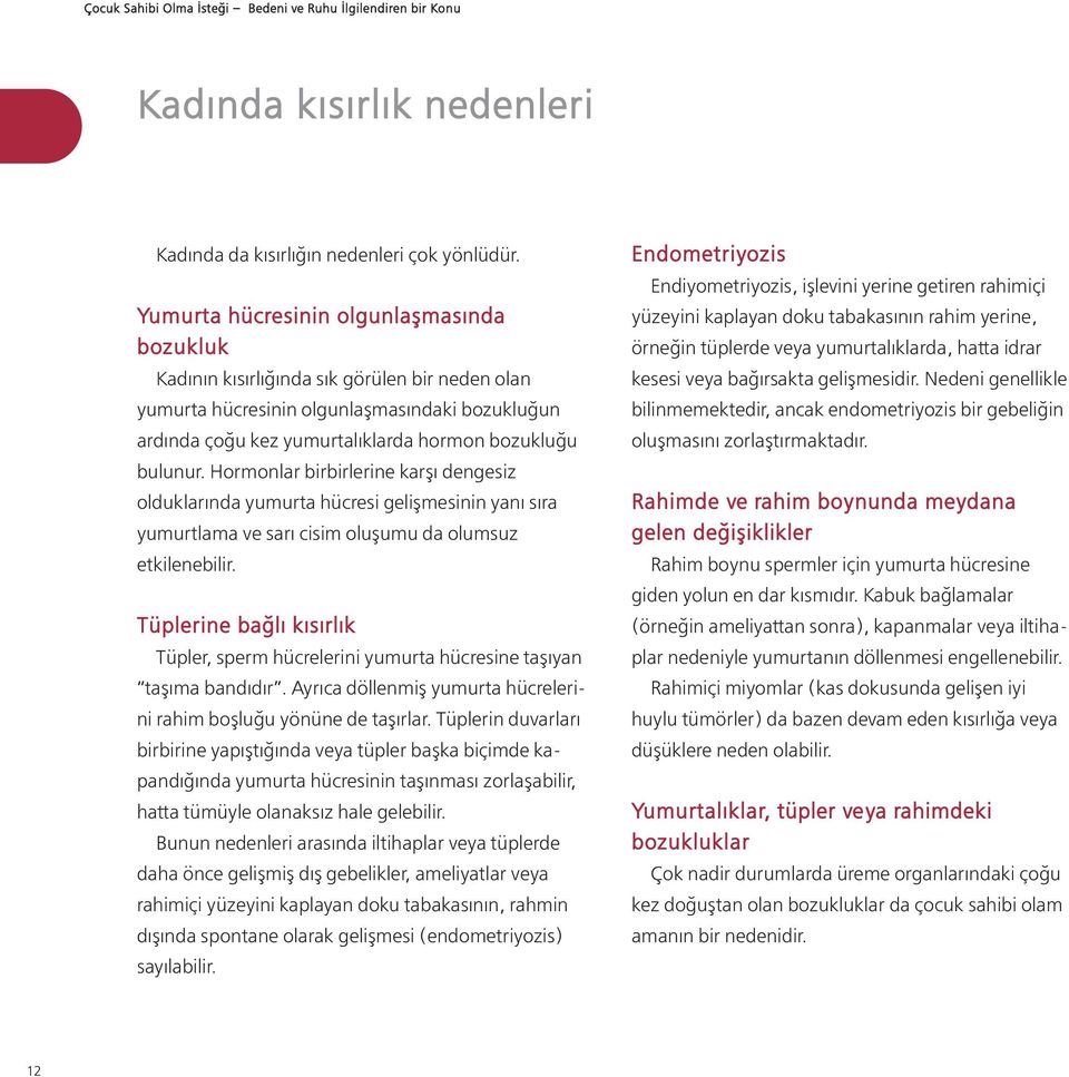 Hormonlar birbirlerine karşı dengesiz olduklarında yumurta hücresi gelişmesinin yanı sıra yumurtlama ve sarı cisim oluşumu da olumsuz etkilenebilir.