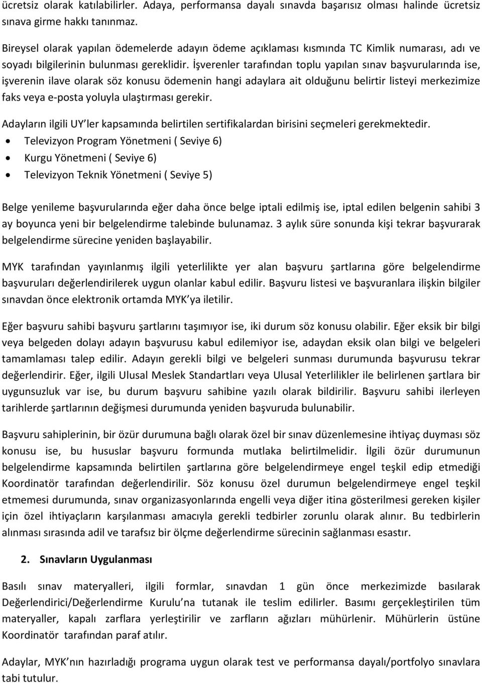 İşverenler tarafından toplu yapılan sınav başvurularında ise, işverenin ilave olarak söz konusu ödemenin hangi adaylara ait olduğunu belirtir listeyi merkezimize faks veya e-posta yoluyla ulaştırması