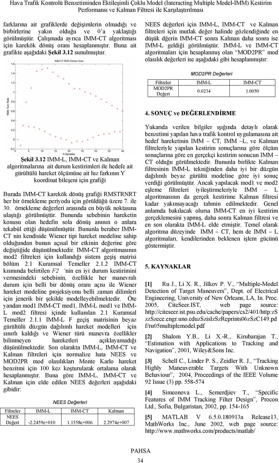 NEES değerleri için IMM-L, IMM-CT ve Kalman filtreleri için mutlak değer halinde gözlendiğinde en düşük dğerin IMM-CT sonra Kalman daha sonra ise IMM-L geldiği görülmüştür.