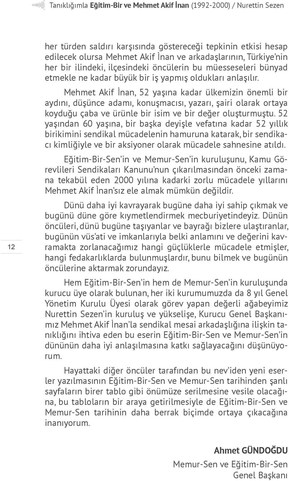 Mehmet Akif İnan, 52 yaşına kadar ülkemizin önemli bir aydını, düşünce adamı, konuşmacısı, yazarı, şairi olarak ortaya koyduğu çaba ve ürünle bir isim ve bir değer oluşturmuştu.