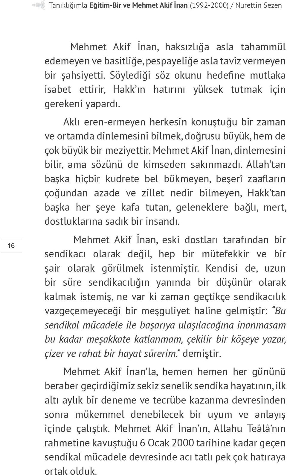 Aklı eren-ermeyen herkesin konuştuğu bir zaman ve ortamda dinlemesini bilmek, doğrusu büyük, hem de çok büyük bir meziyettir. Mehmet Akif İnan, dinlemesini bilir, ama sözünü de kimseden sakınmazdı.