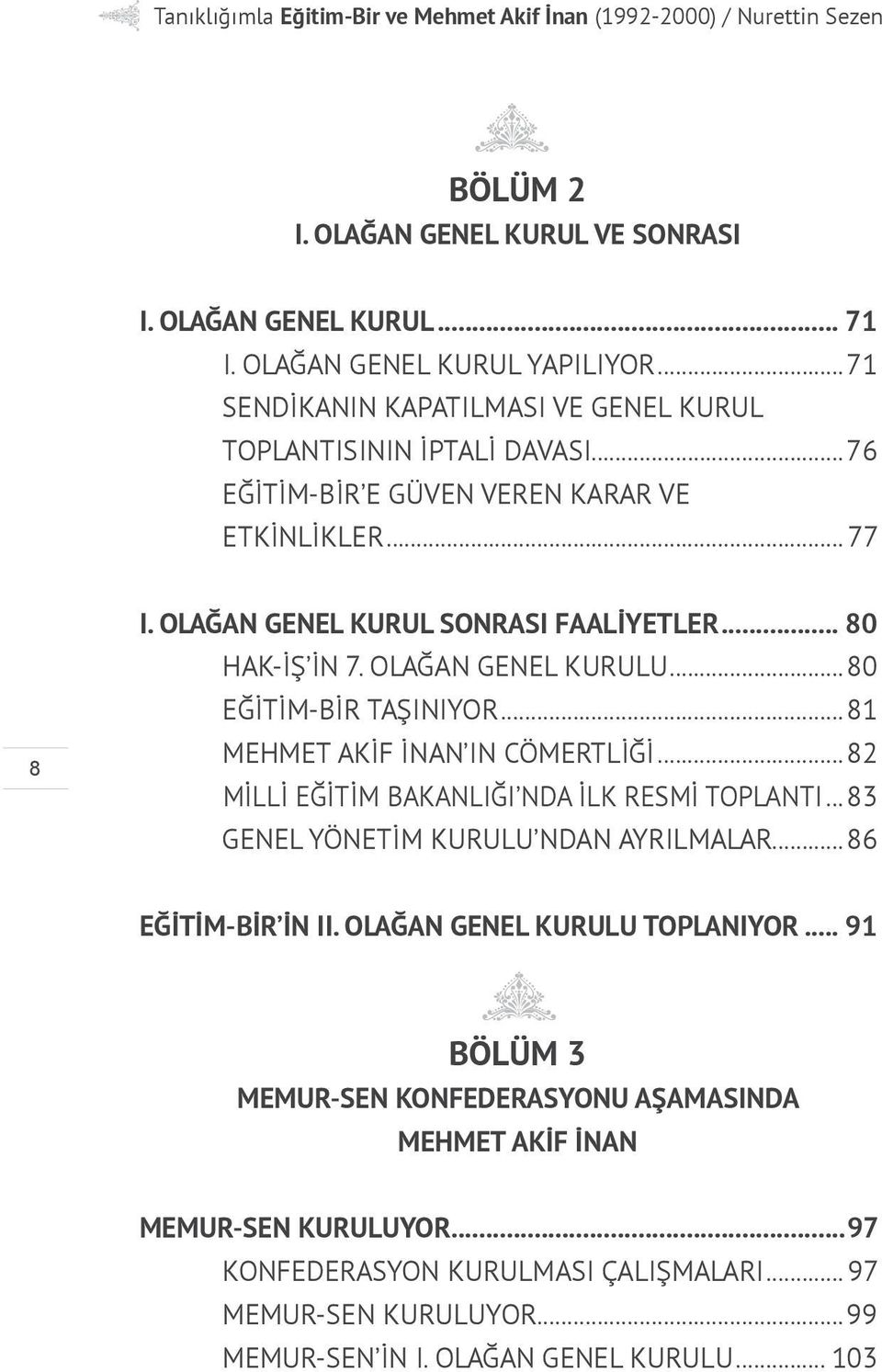 ..81 MEHMET AKİF İNAN IN CÖMERTLİĞİ...82 MİLLİ EĞİTİM BAKANLIĞI NDA İLK RESMİ TOPLANTI...83 GENEL YÖNETİM KURULU NDAN AYRILMALAR...86 EĞİTİM-BİR İN II.