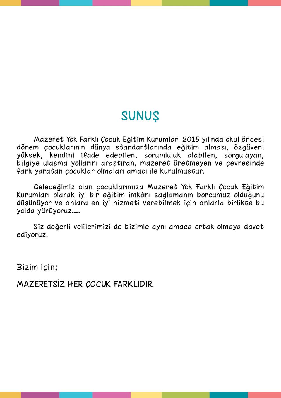 Geleceğimiz olan çocuklarımıza Mazeret Yok Farklı Çocuk Eğitim Kurumları olarak iyi bir eğitim imkânı sağlamanın borcumuz olduğunu düşünüyor ve onlara en iyi hizmeti