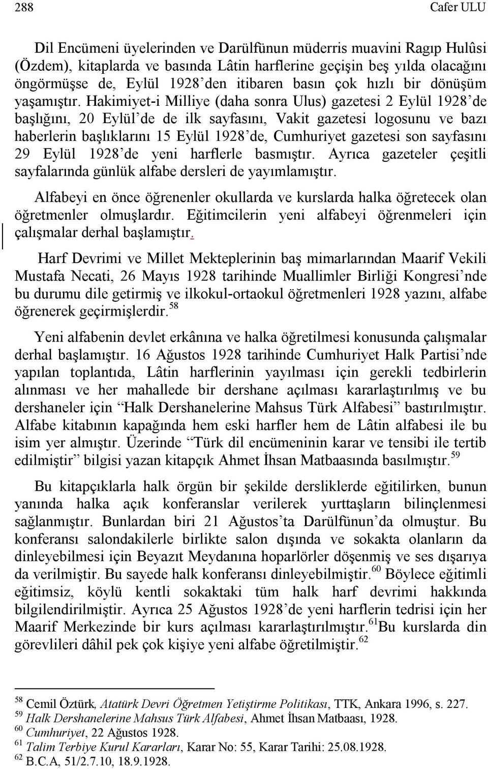 Hakimiyet-i Milliye (daha sonra Ulus) gazetesi 2 Eylül 1928 de başlığını, 20 Eylül de de ilk sayfasını, Vakit gazetesi logosunu ve bazı haberlerin başlıklarını 15 Eylül 1928 de, Cumhuriyet gazetesi