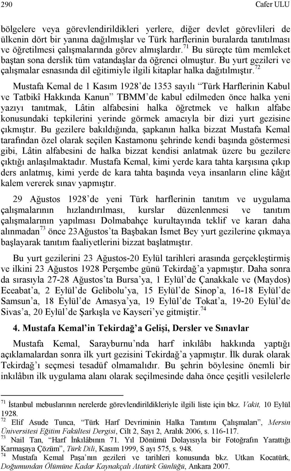 72 Mustafa Kemal de 1 Kasım 1928 de 1353 sayılı Türk Harflerinin Kabul ve Tatbikî Hakkında Kanun TBMM de kabul edilmeden önce halka yeni yazıyı tanıtmak, Lâtin alfabesini halka öğretmek ve halkın