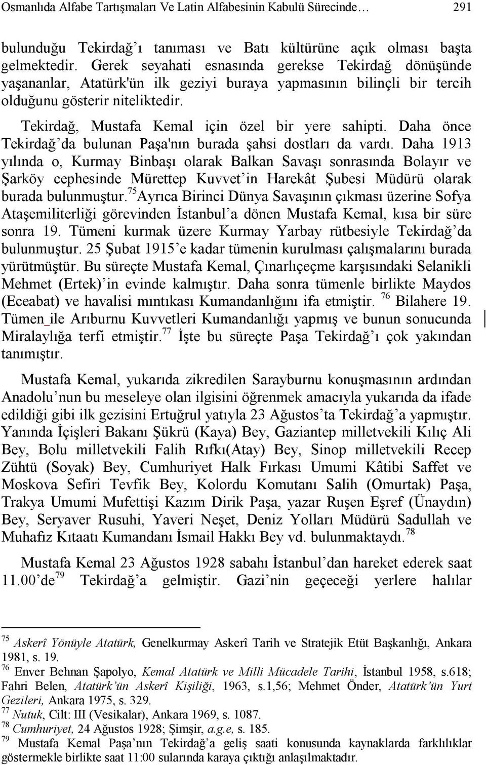 Tekirdağ, Mustafa Kemal için özel bir yere sahipti. Daha önce Tekirdağ da bulunan Paşa'nın burada şahsi dostları da vardı.