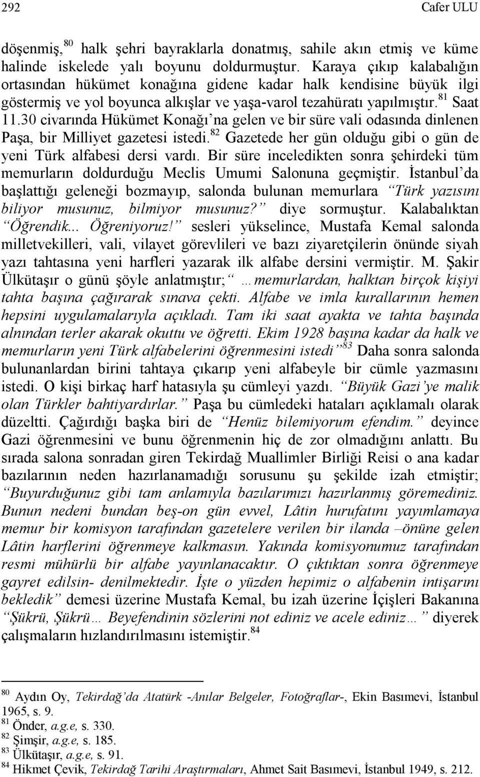 30 civarında Hükümet Konağı na gelen ve bir süre vali odasında dinlenen Paşa, bir Milliyet gazetesi istedi. 82 Gazetede her gün olduğu gibi o gün de yeni Türk alfabesi dersi vardı.