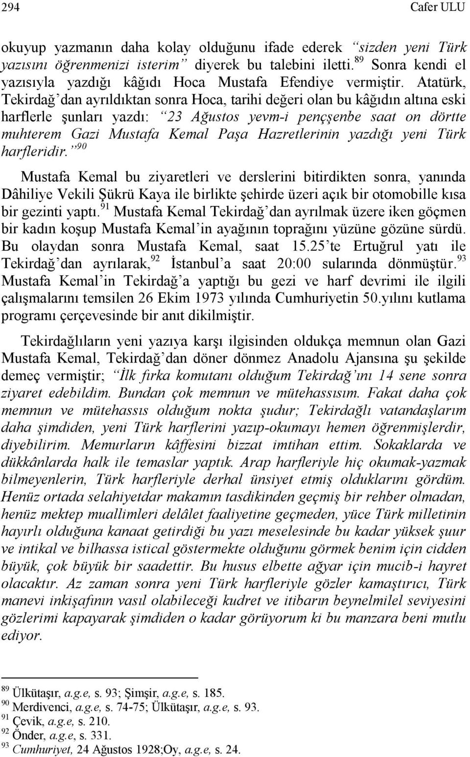 Atatürk, Tekirdağ dan ayrıldıktan sonra Hoca, tarihi değeri olan bu kâğıdın altına eski harflerle şunları yazdı: 23 Ağustos yevm-i pençşenbe saat on dörtte muhterem Gazi Mustafa Kemal Paşa