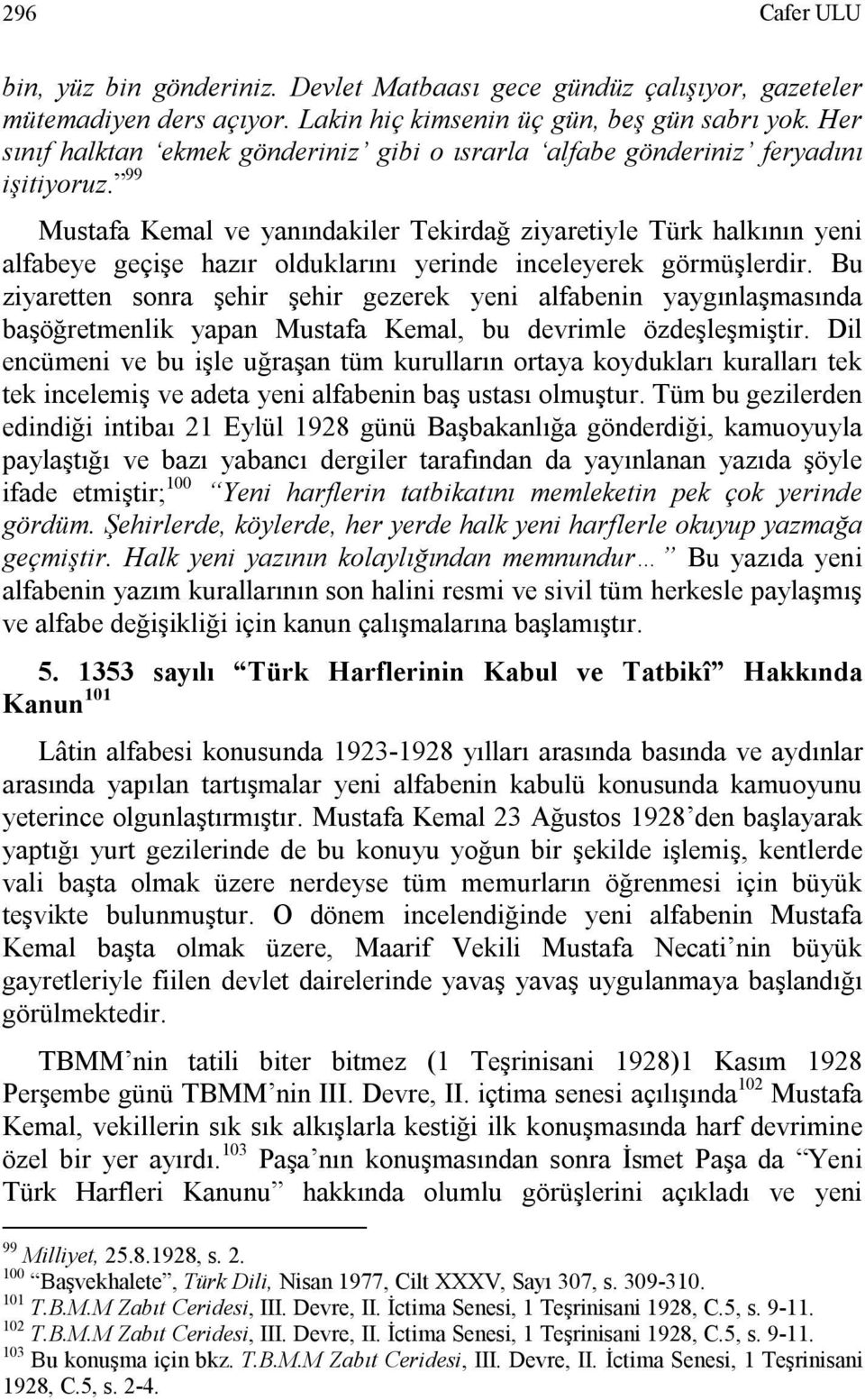 99 Mustafa Kemal ve yanındakiler Tekirdağ ziyaretiyle Türk halkının yeni alfabeye geçişe hazır olduklarını yerinde inceleyerek görmüşlerdir.