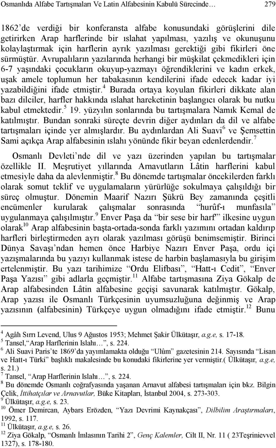 Avrupalıların yazılarında herhangi bir müşkilat çekmedikleri için 6-7 yaşındaki çocukların okuyup-yazmayı öğrendiklerini ve kadın erkek, uşak amele toplumun her tabakasının kendilerini ifade edecek