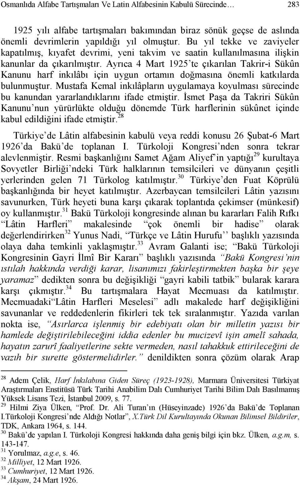 Ayrıca 4 Mart 1925 te çıkarılan Takrir-i Sükûn Kanunu harf inkılâbı için uygun ortamın doğmasına önemli katkılarda bulunmuştur.